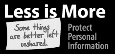 Less is More - Some things are better left unshared - Protect Personal Information
